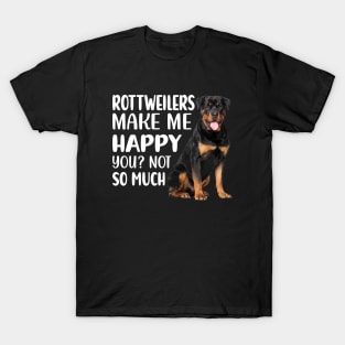 Rottweilers MAKE ME HAPPY! YOU? NOT SO MUCH. T-Shirt